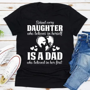 Graphic T-Shirts Behind Every Daughter Who Believes In Herself Is A Dad Who Believed In Her First