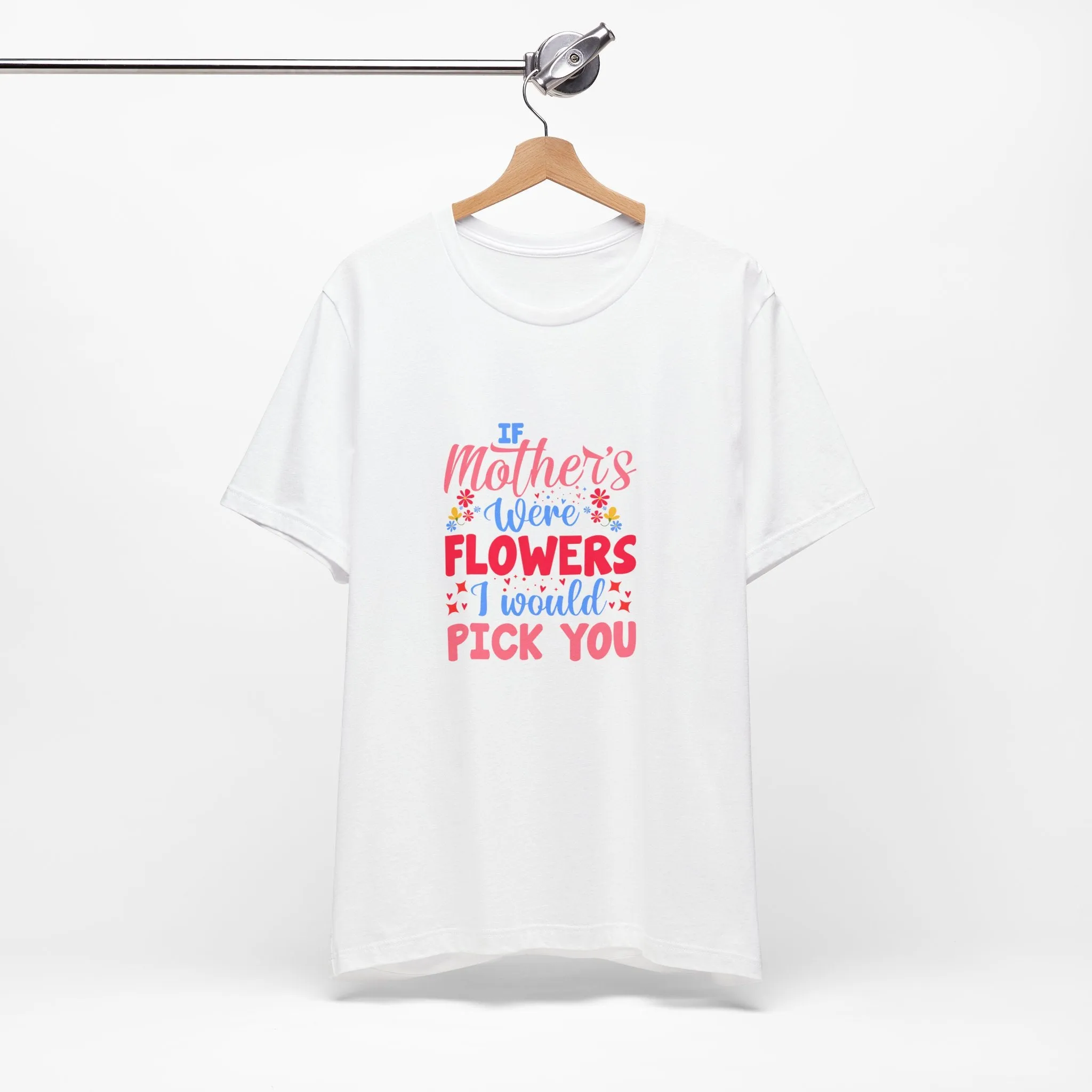 If Mother's Were Flowers I Would Pick You T-Shirt - Unisex Garment-Dyed Tee