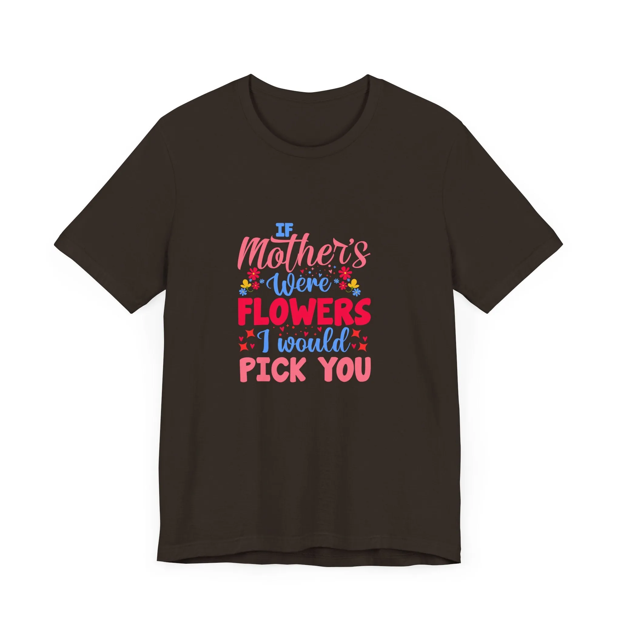 If Mother's Were Flowers I Would Pick You T-Shirt - Unisex Garment-Dyed Tee