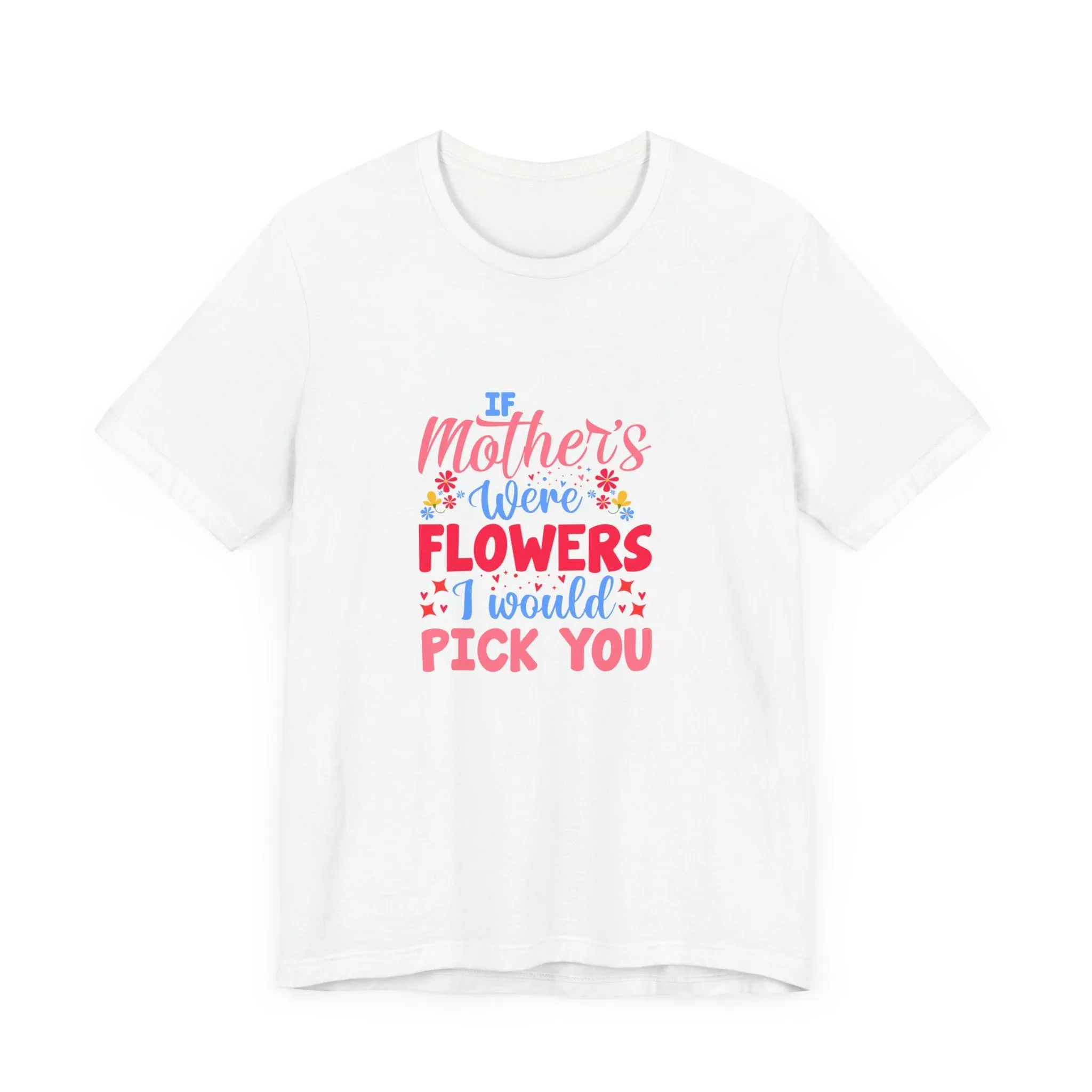 If Mother's Were Flowers I Would Pick You T-Shirt - Unisex Garment-Dyed Tee