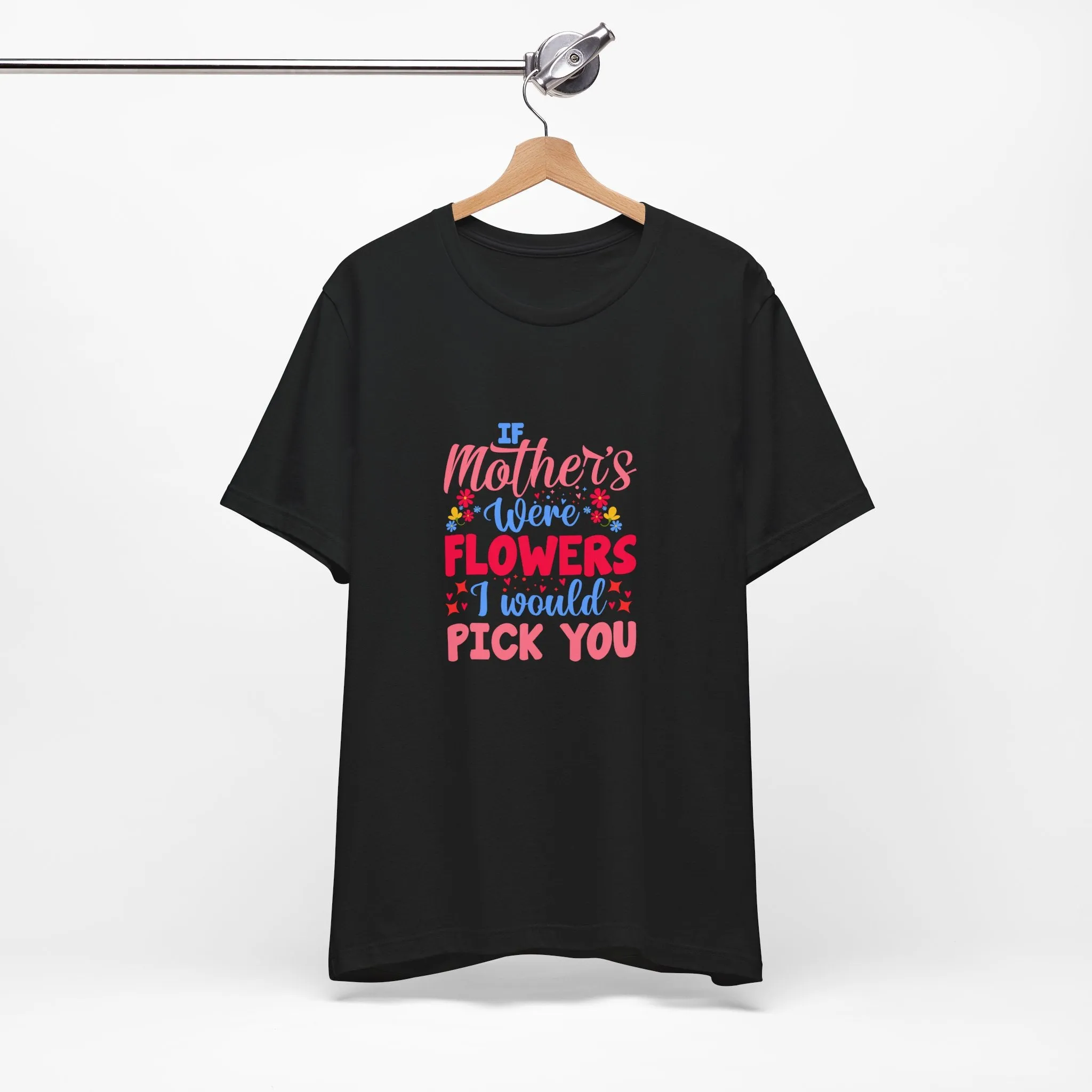 If Mother's Were Flowers I Would Pick You T-Shirt - Unisex Garment-Dyed Tee