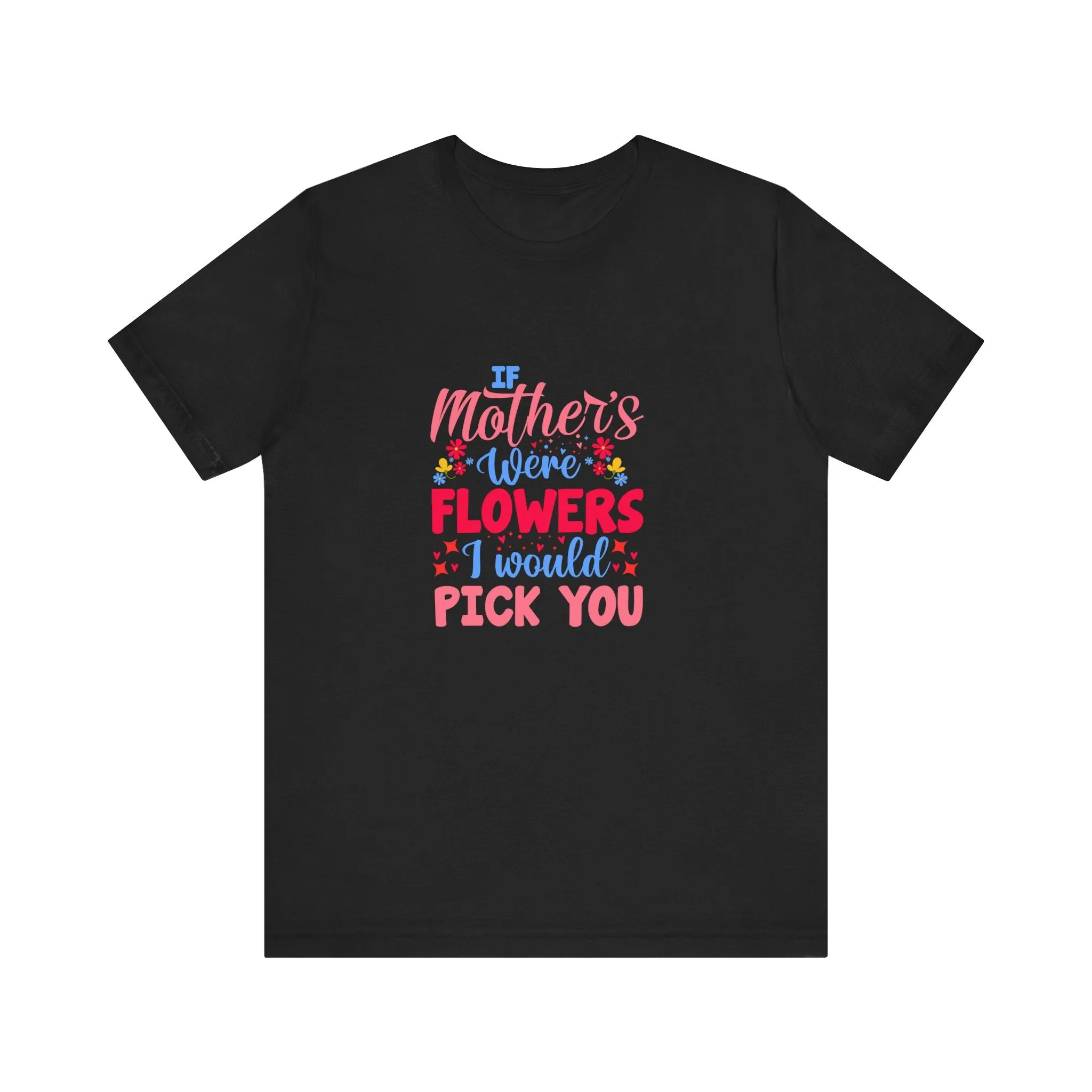 If Mother's Were Flowers I Would Pick You T-Shirt - Unisex Garment-Dyed Tee