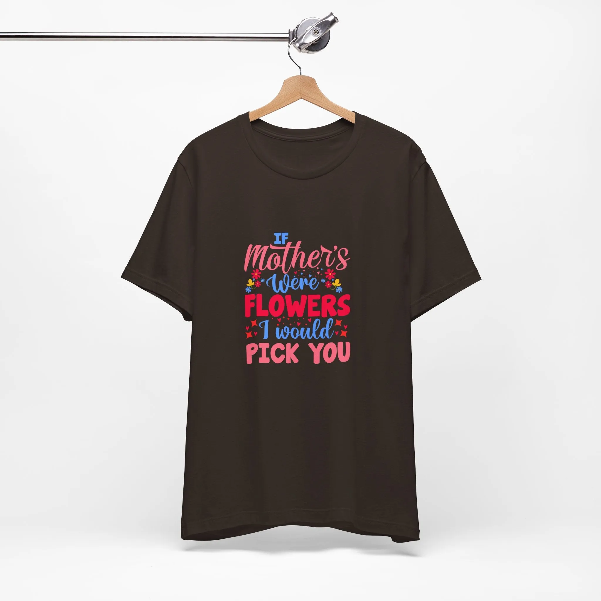 If Mother's Were Flowers I Would Pick You T-Shirt - Unisex Garment-Dyed Tee