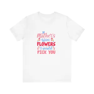 If Mother's Were Flowers I Would Pick You T-Shirt - Unisex Garment-Dyed Tee