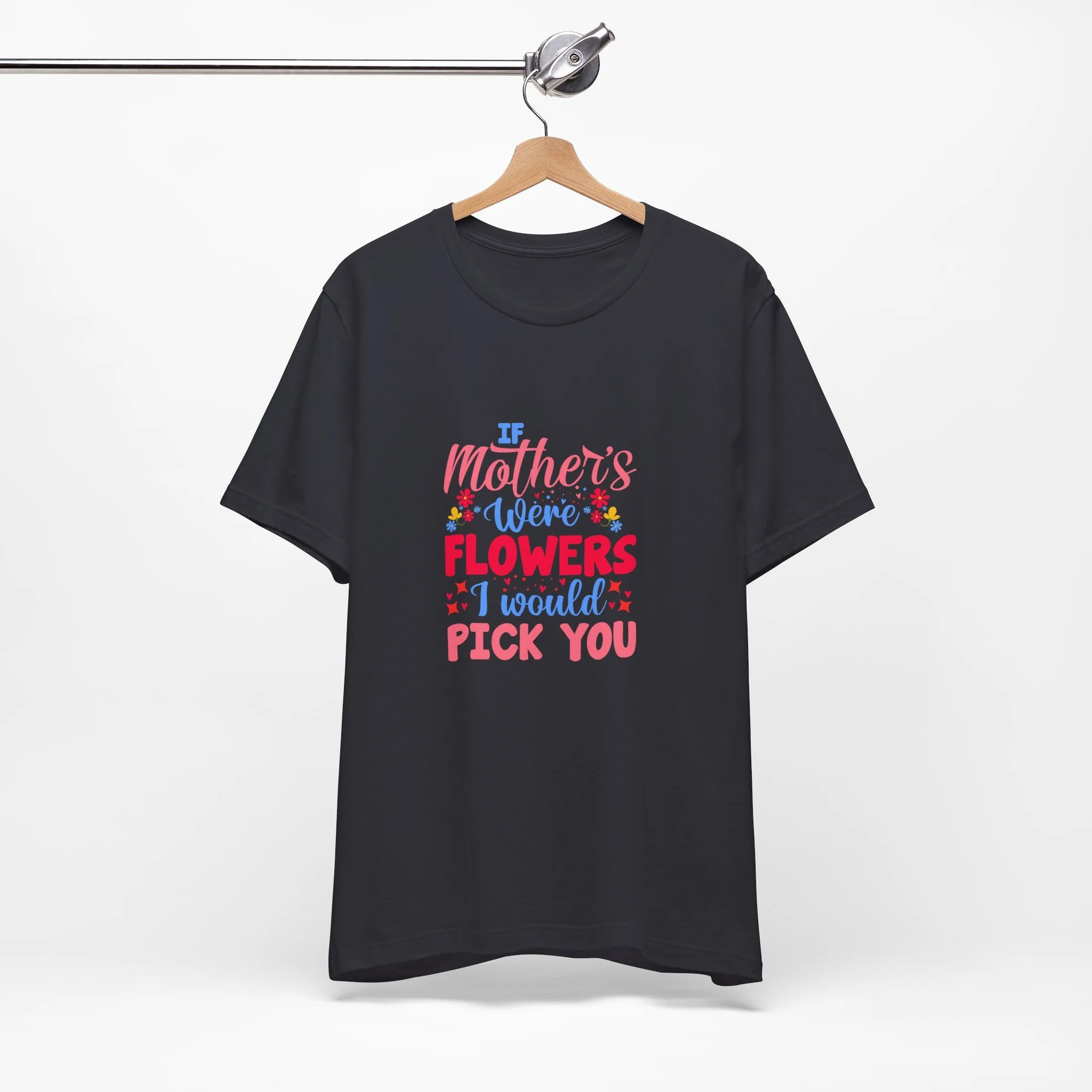 If Mother's Were Flowers I Would Pick You T-Shirt - Unisex Garment-Dyed Tee