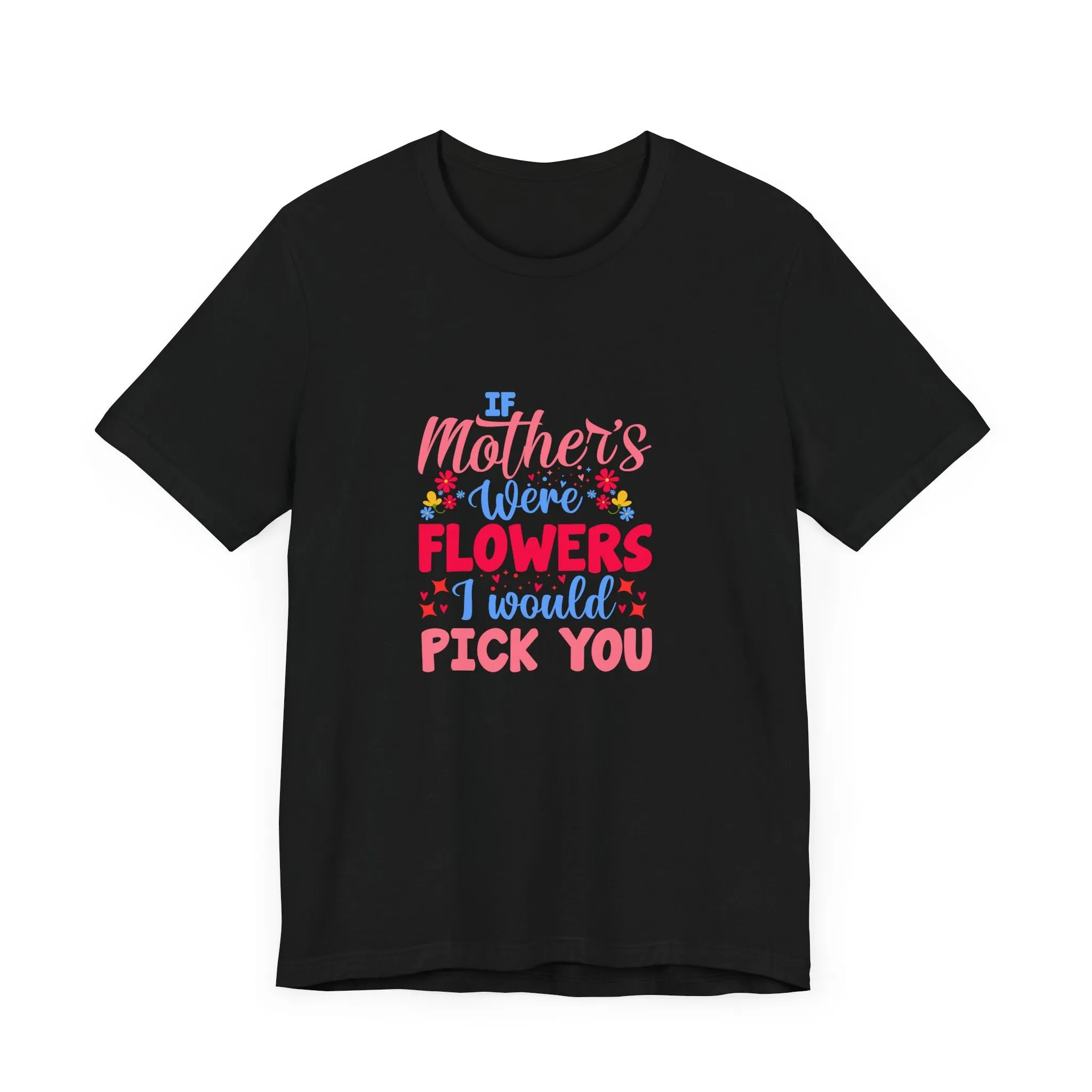 If Mother's Were Flowers I Would Pick You T-Shirt - Unisex Garment-Dyed Tee