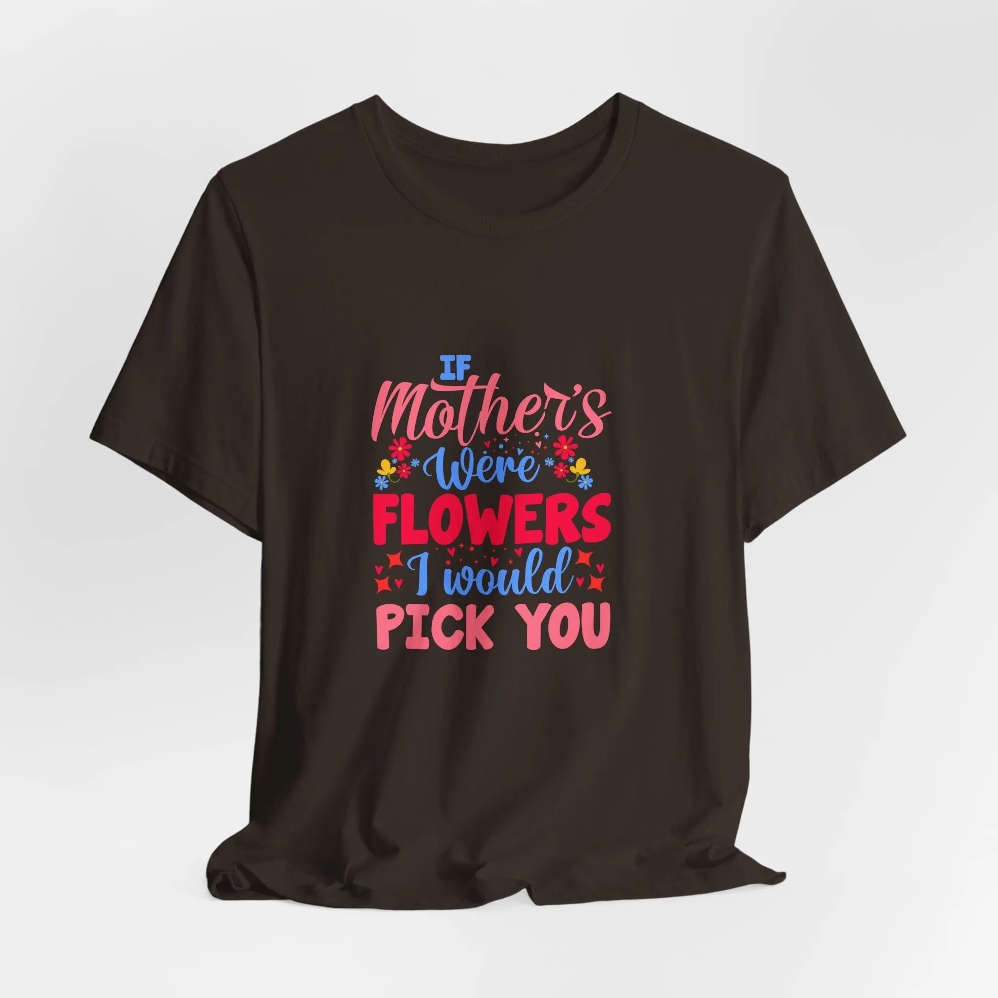 If Mother's Were Flowers I Would Pick You T-Shirt - Unisex Garment-Dyed Tee