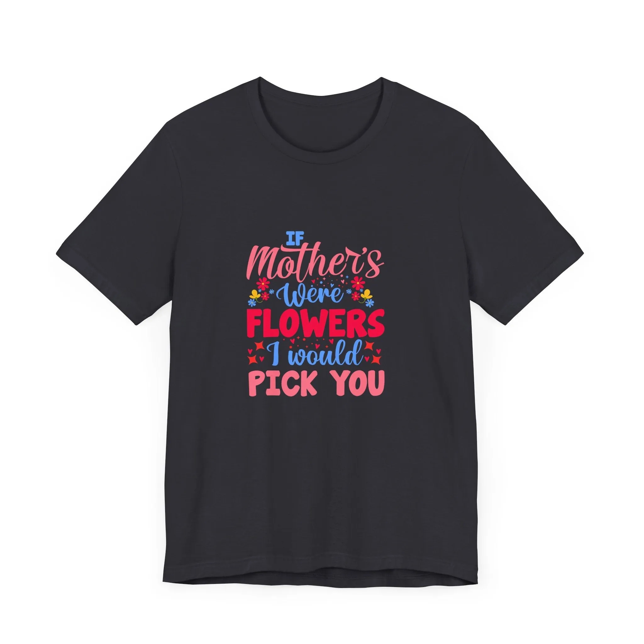 If Mother's Were Flowers I Would Pick You T-Shirt - Unisex Garment-Dyed Tee