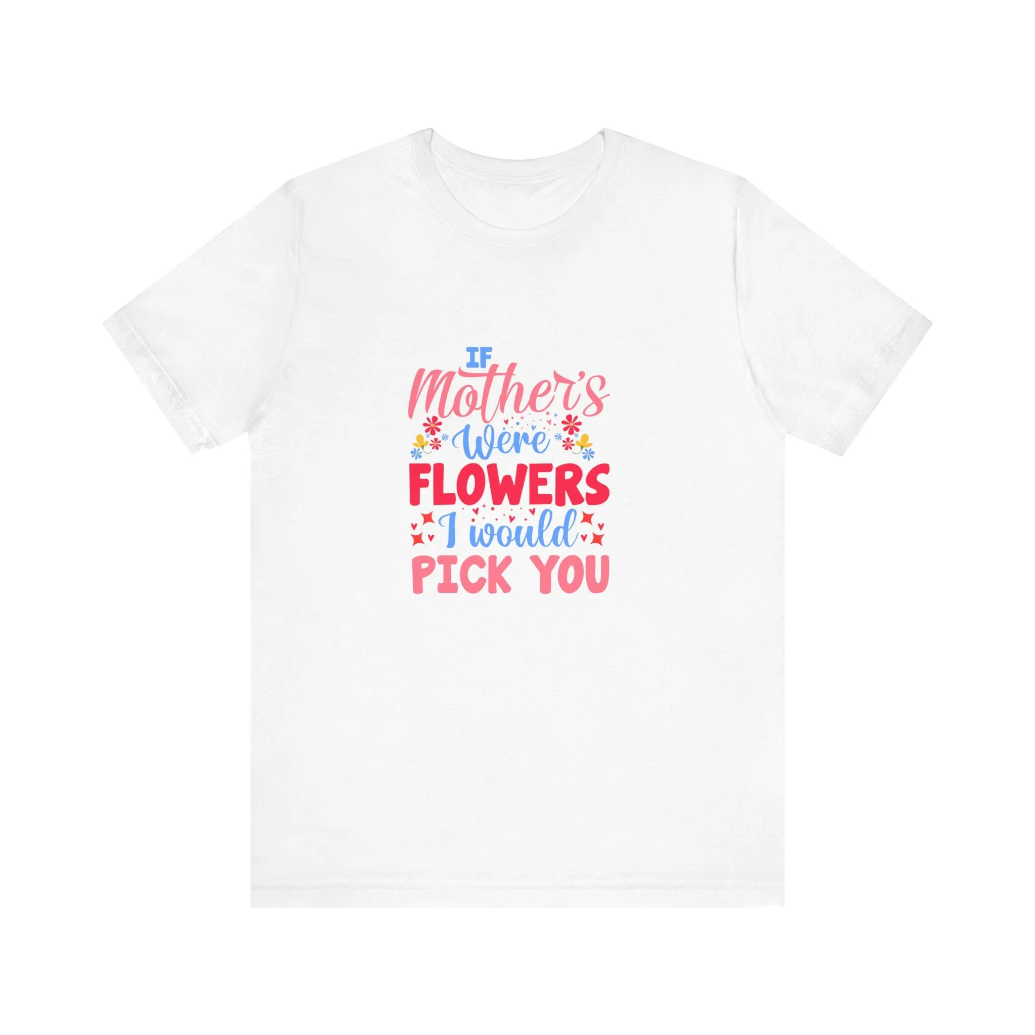 If Mother's Were Flowers I Would Pick You T-Shirt - Unisex Garment-Dyed Tee