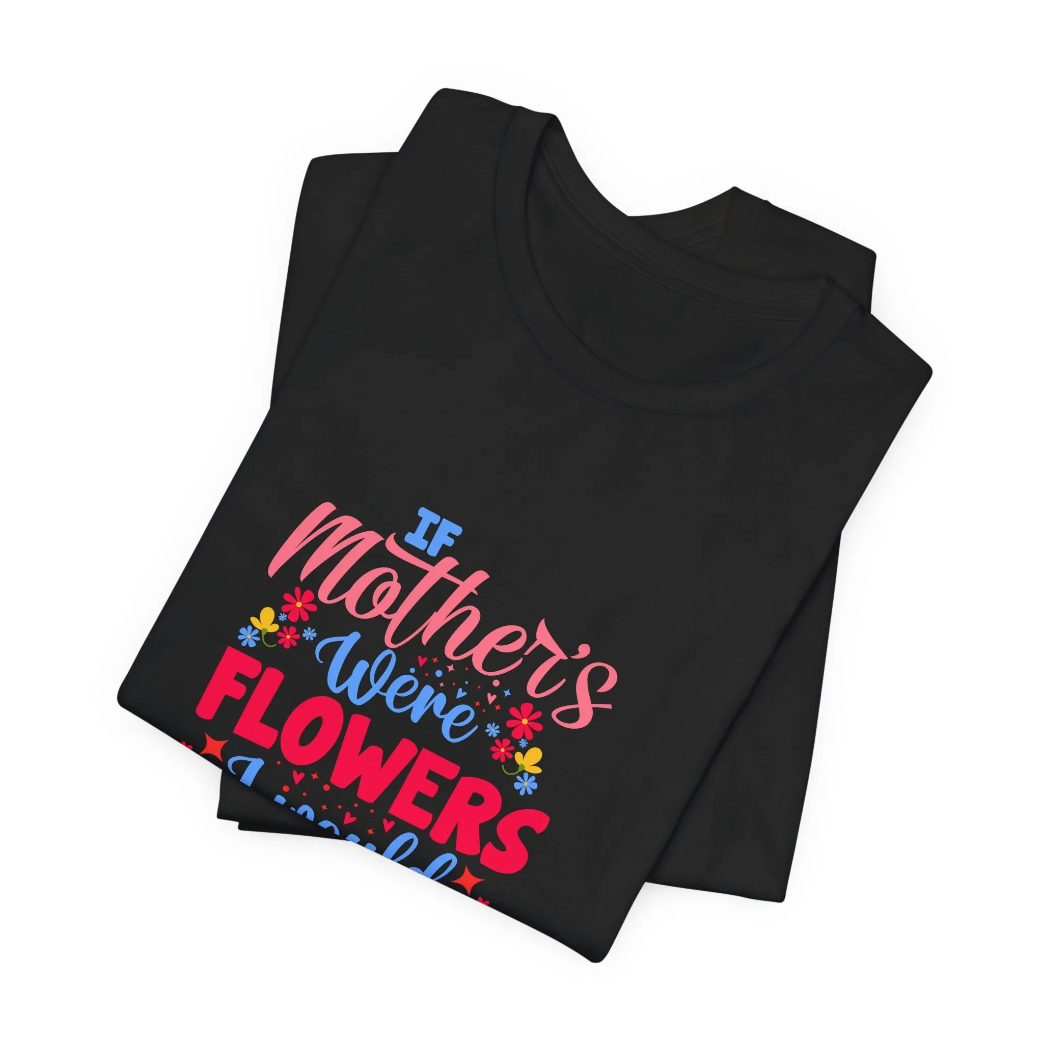 If Mother's Were Flowers I Would Pick You T-Shirt - Unisex Garment-Dyed Tee