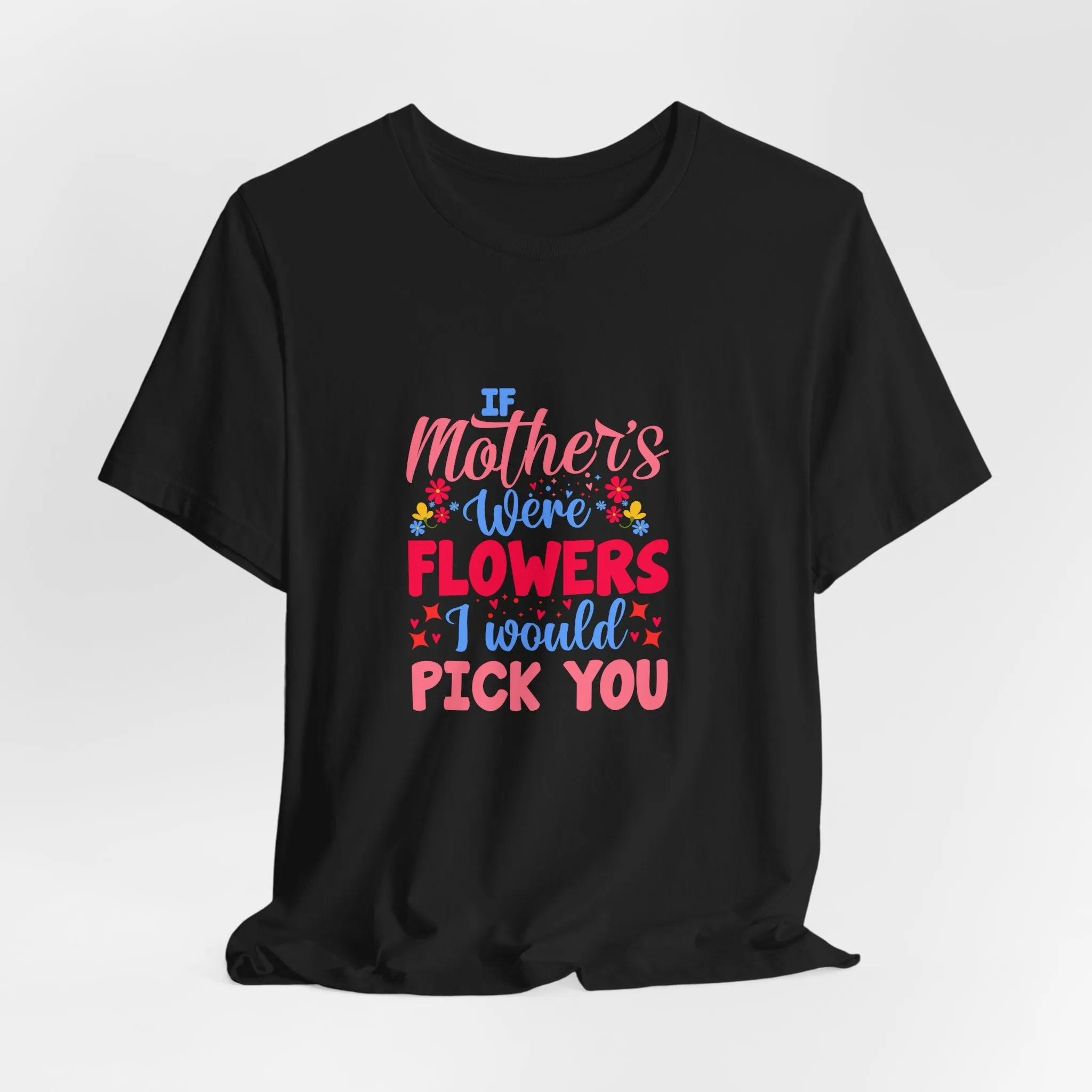 If Mother's Were Flowers I Would Pick You T-Shirt - Unisex Garment-Dyed Tee