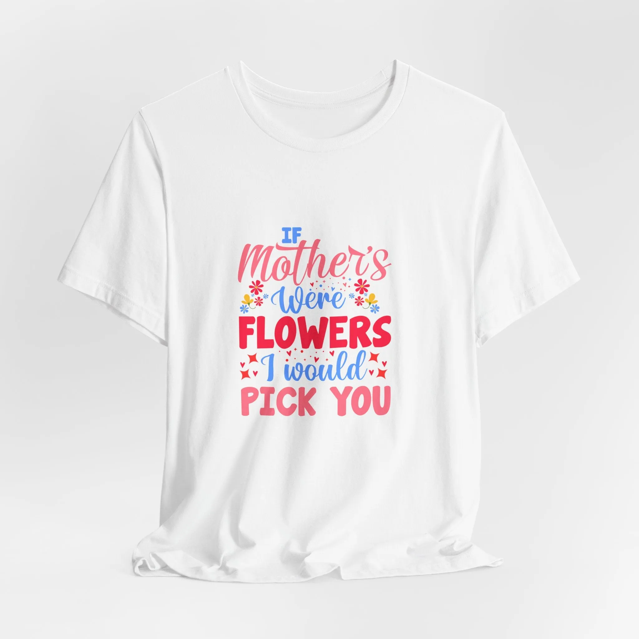 If Mother's Were Flowers I Would Pick You T-Shirt - Unisex Garment-Dyed Tee