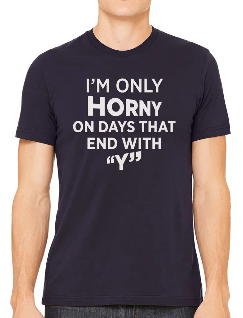 I'm Only Horny On Days That End In Y Men's T-shirt