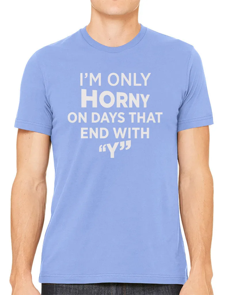 I'm Only Horny On Days That End In Y Men's T-shirt