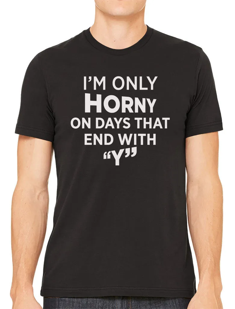 I'm Only Horny On Days That End In Y Men's T-shirt