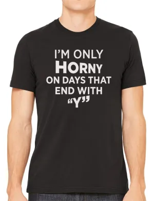 I'm Only Horny On Days That End In Y Men's T-shirt