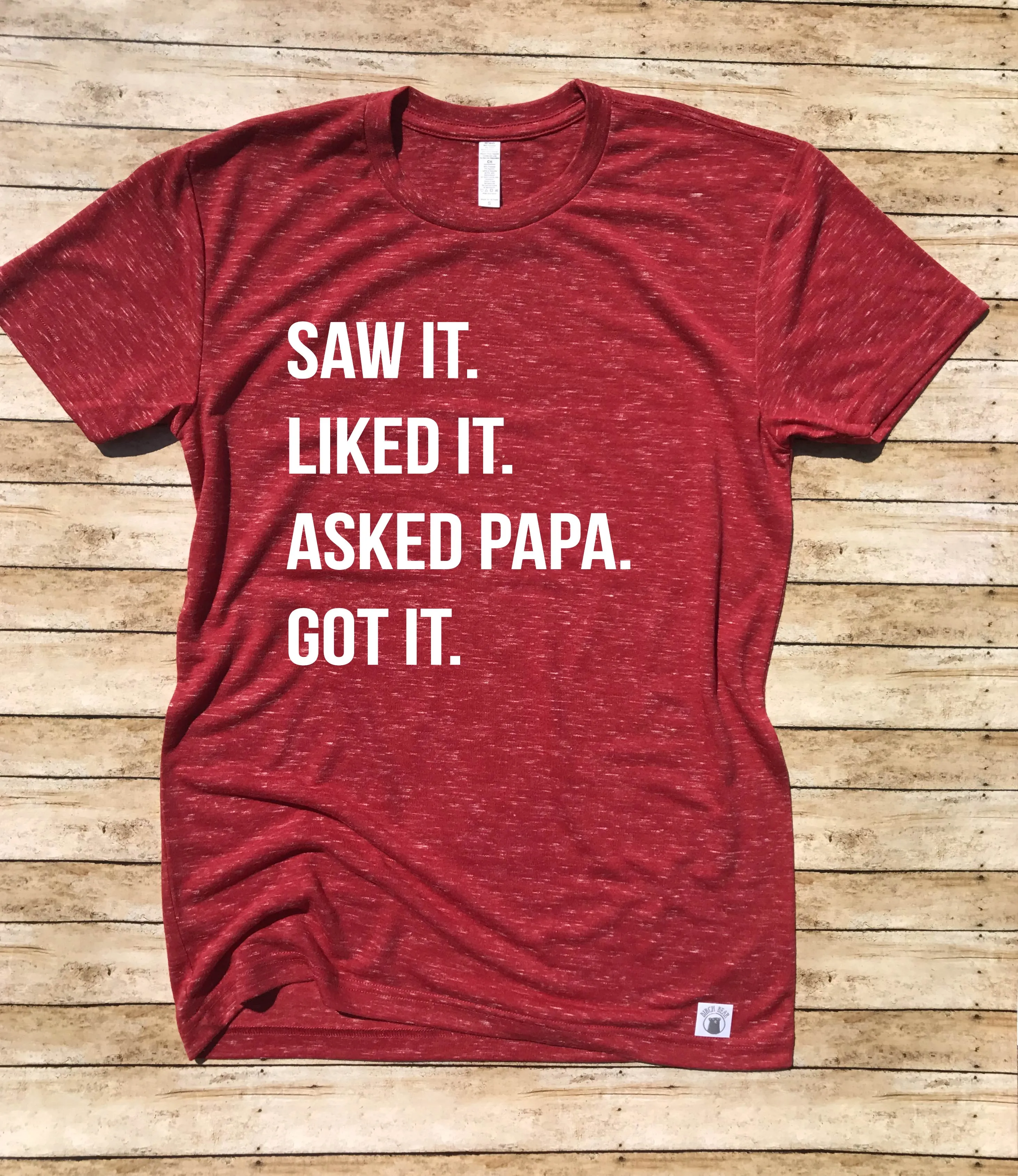 Saw It Liked It Asked Papa Got It Shirt