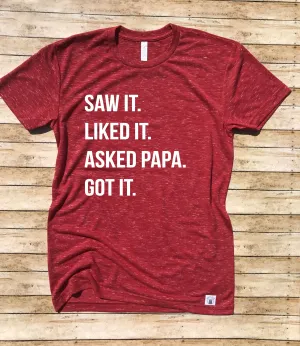 Saw It Liked It Asked Papa Got It Shirt