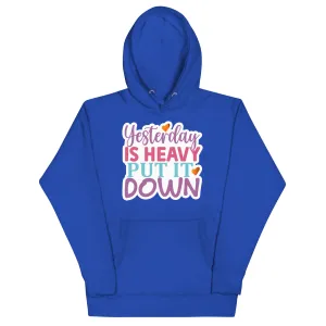 Yesterday is Heavy, Put It Down – Unisex Hoodie