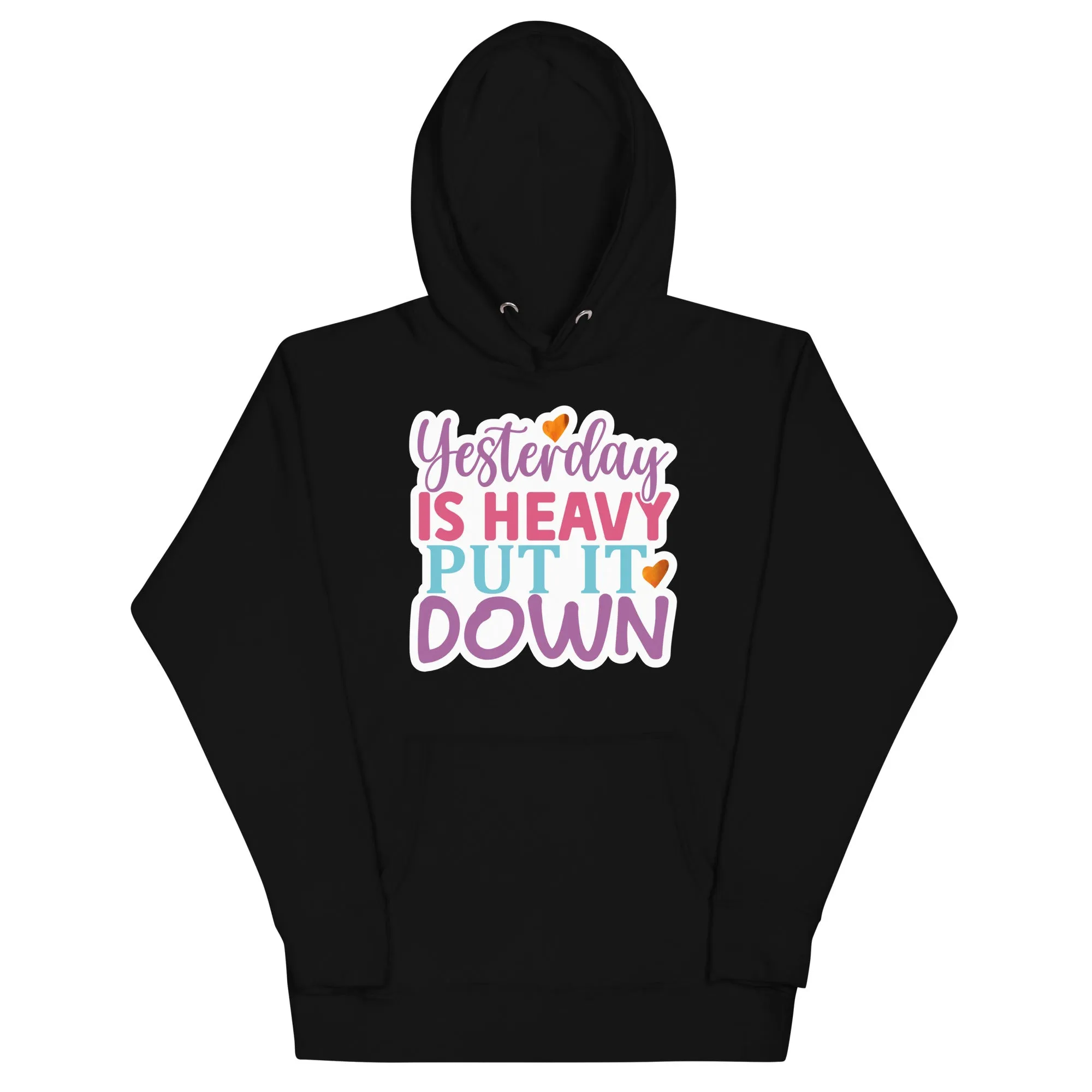 Yesterday is Heavy, Put It Down – Unisex Hoodie