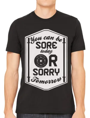 You Can Be Sore Today or Sorry Tomorrow Men's T-shirt